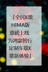 全民K歌HIMA版重磅上线 为鸿蒙智行定制车载K歌新体验