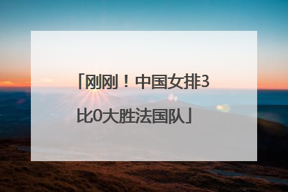刚刚！中国女排3比0大胜法国队