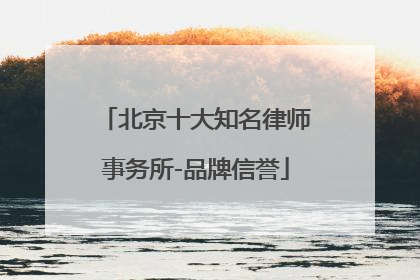 北京十大知名律师事务所-品牌信誉