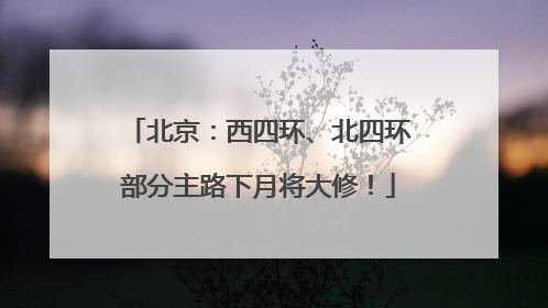 北京：西四环、北四环部分主路下月将大修！