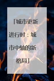 城市更新进行时：城市中轴的新格局
