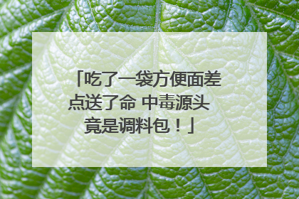 吃了一袋方便面差点送了命 中毒源头竟是调料包！