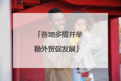 各地多措并举稳外贸促发展