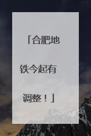 合肥地铁今起有调整！