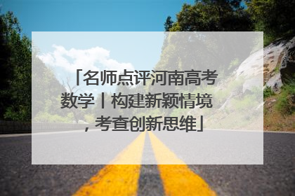 名师点评河南高考数学丨构建新颖情境，考查创新思维
