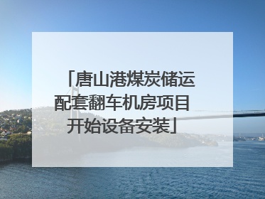 唐山港煤炭储运配套翻车机房项目开始设备安装