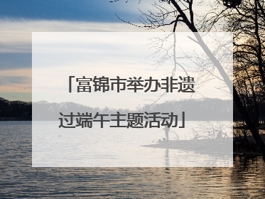 富锦市举办非遗过端午主题活动