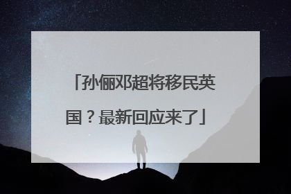 孙俪邓超将移民英国？最新回应来了