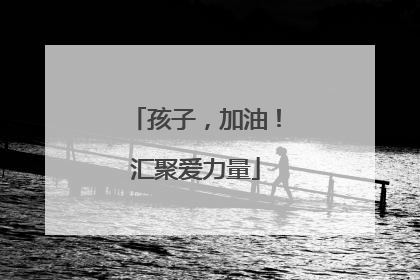 孩子，加油！汇聚爱力量