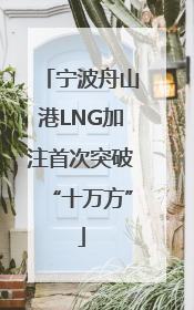 宁波舟山港LNG加注首次突破“十万方”