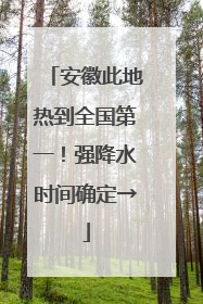 安徽此地热到全国第一！强降水时间确定→