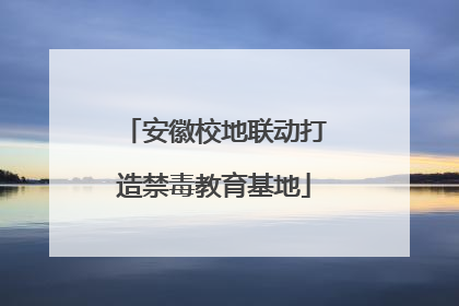安徽校地联动打造禁毒教育基地