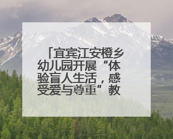 宜宾江安橙乡幼儿园开展“体验盲人生活，感受爱与尊重”教育活动