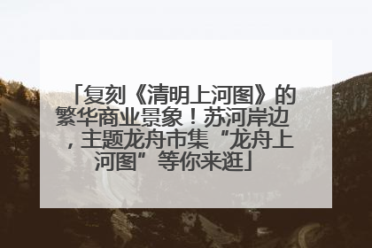 复刻《清明上河图》的繁华商业景象！苏河岸边，主题龙舟市集“龙舟上河图”等你来逛
