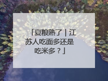 夏粮熟了｜江苏人吃面多还是吃米多？