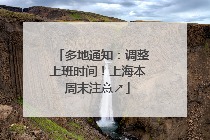 多地通知：调整上班时间！上海本周末注意↗