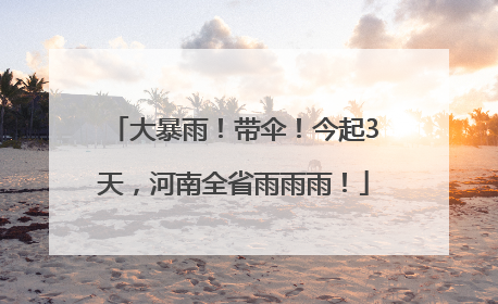 大暴雨！带伞！今起3天，河南全省雨雨雨！