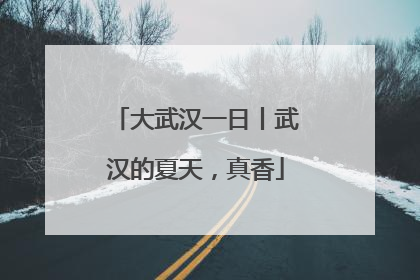 大武汉一日丨武汉的夏天，真香