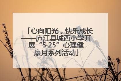 心向阳光，快乐成长——庐江县城西小学开展“5·25”心理健康月系列活动