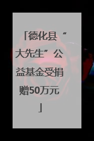 德化县“大先生”公益基金受捐赠50万元