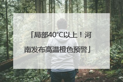 局部40℃以上！河南发布高温橙色预警