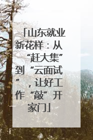 山东就业新花样：从“赶大集”到“云面试”，让好工作“敲”开家门