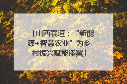 山西襄垣：“新能源+智慧农业”为乡村振兴赋能添翼