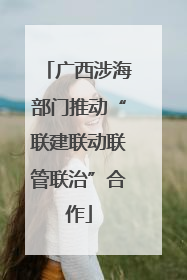 广西涉海部门推动“联建联动联管联治”合作