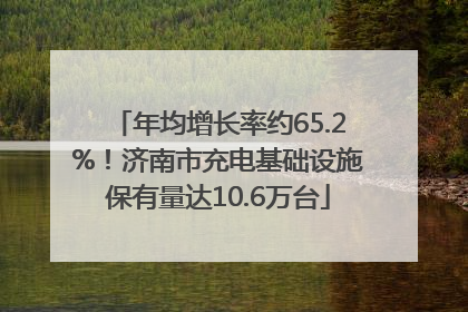 年均增长率约65.2%！济南市充电基础设施保有量达10.6万台