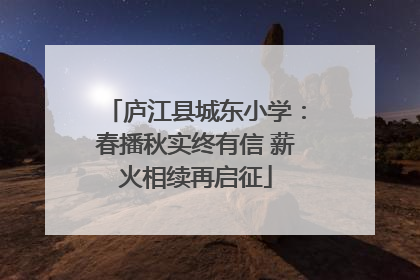 庐江县城东小学：春播秋实终有信 薪火相续再启征