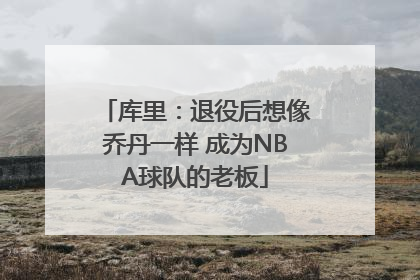 库里：退役后想像乔丹一样 成为NBA球队的老板