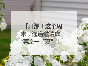 开漂！这个周末，通道邀请您清凉一“夏”