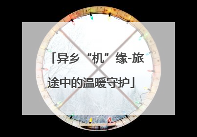 异乡“机”缘-旅途中的温暖守护