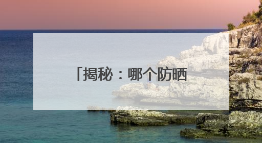 揭秘：哪个防晒霜效果最好？十大品牌争先出招！