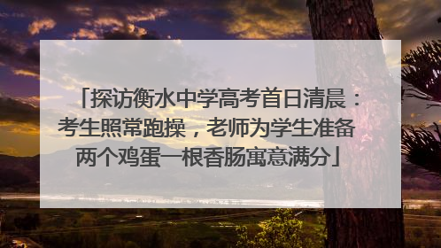 探访衡水中学高考首日清晨：考生照常跑操，老师为学生准备两个鸡蛋一根香肠寓意满分