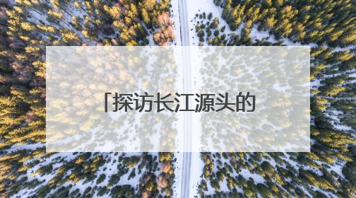 探访长江源头的“绿色邮局”