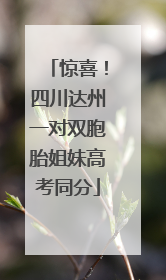 惊喜！四川达州一对双胞胎姐妹高考同分