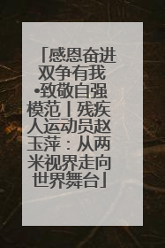 感恩奋进 双争有我•致敬自强模范丨残疾人运动员赵玉萍：从两米视界走向世界舞台