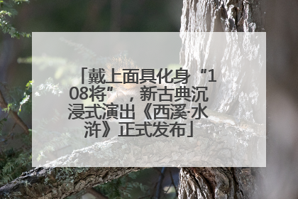 戴上面具化身“108将”，新古典沉浸式演出《西溪·水浒》正式发布