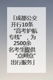 成都公交开行10条“高考护航专线”，为2500余名考生提供“点对点”出行服务