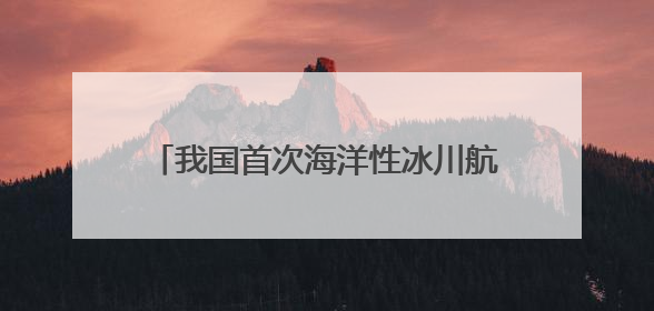 我国首次海洋性冰川航空探测今日启动 调查点位海拔超过4700米