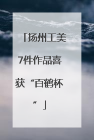扬州工美7件作品喜获“百鹤杯”