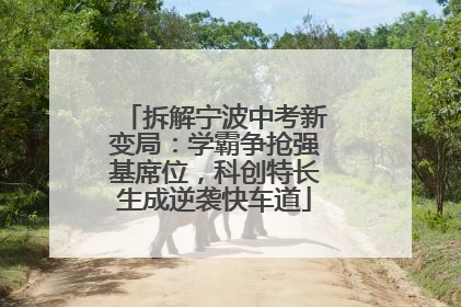 拆解宁波中考新变局：学霸争抢强基席位，科创特长生成逆袭快车道
