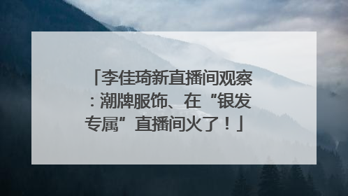 李佳琦新直播间观察：潮牌服饰、在“银发专属”直播间火了！