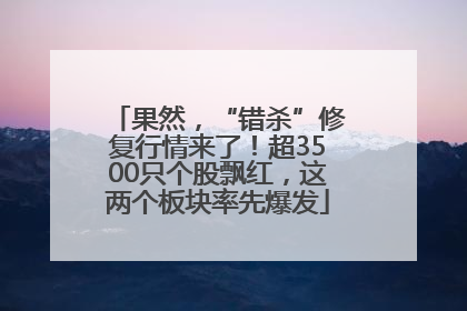 果然，“错杀”修复行情来了！超3500只个股飘红，这两个板块率先爆发