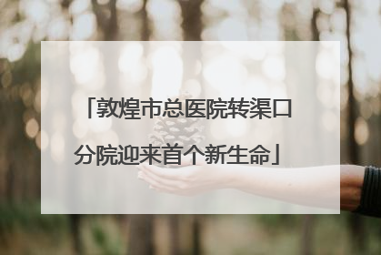 敦煌市总医院转渠口分院迎来首个新生命