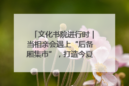 文化书院进行时｜当相亲会遇上“后备厢集市”，打造今夏独有的浪漫