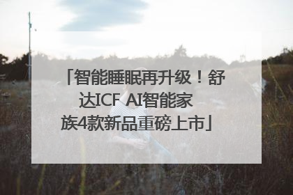 智能睡眠再升级！舒达ICF AI智能家族4款新品重磅上市