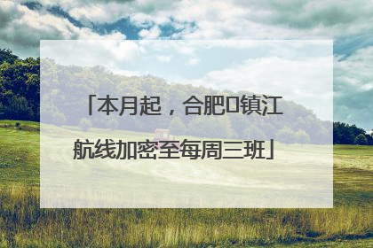 本月起，合肥⇋镇江航线加密至每周三班