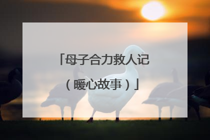 母子合力救人记（暖心故事）